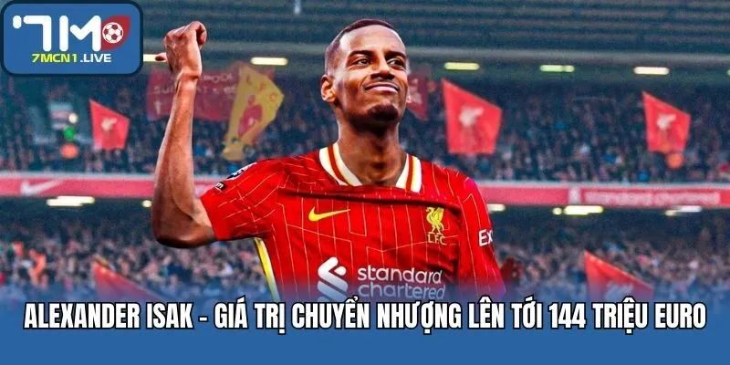 Alexander Isak - Giá trị chuyển nhượng lên tới 144 triệu Euro