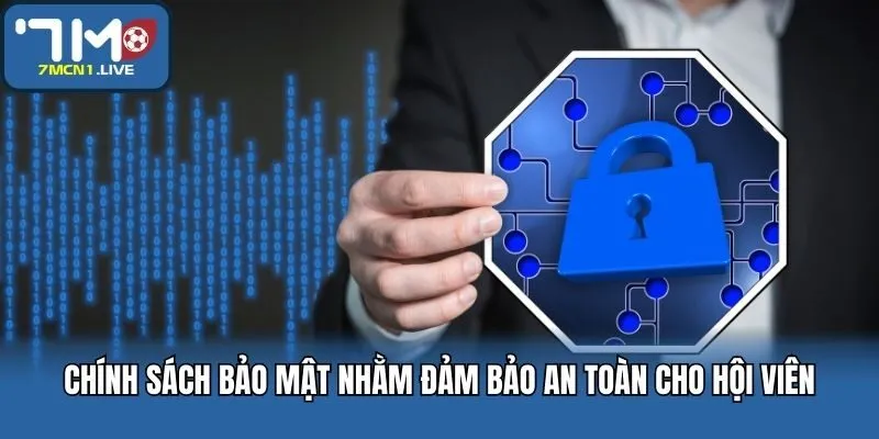 Chính sách bảo mật nhằm đảm bảo an toàn cho hội viên