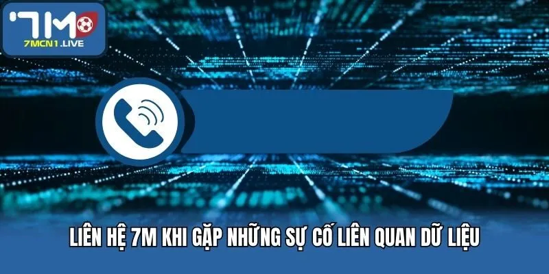 Liên hệ 7M khi gặp những sự cố liên quan dữ liệu