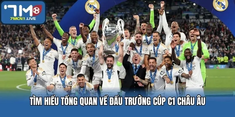 Tìm hiểu tổng quan về đấu trường Cúp C1 châu Âu